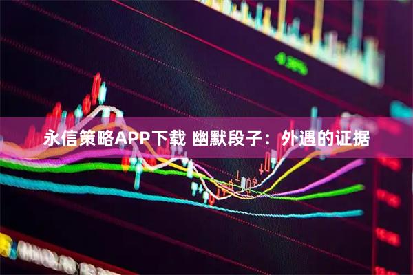永信策略APP下载 幽默段子：外遇的证据