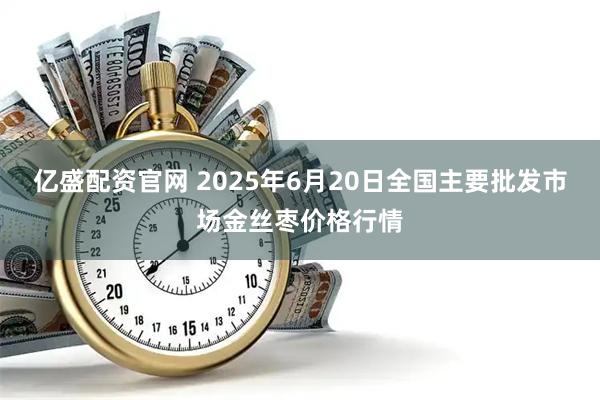 亿盛配资官网 2025年6月20日全国主要批发市场金丝枣价格行情